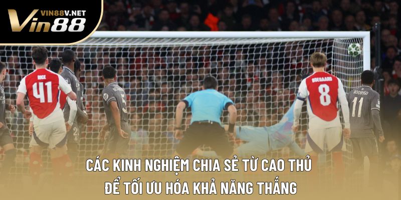 Các kinh nghiệm chia sẻ từ cao thủ để tối ưu hóa khả năng thắng Các kinh nghiệm chia sẻ từ cao thủ để tối ưu hóa khả năng thắng