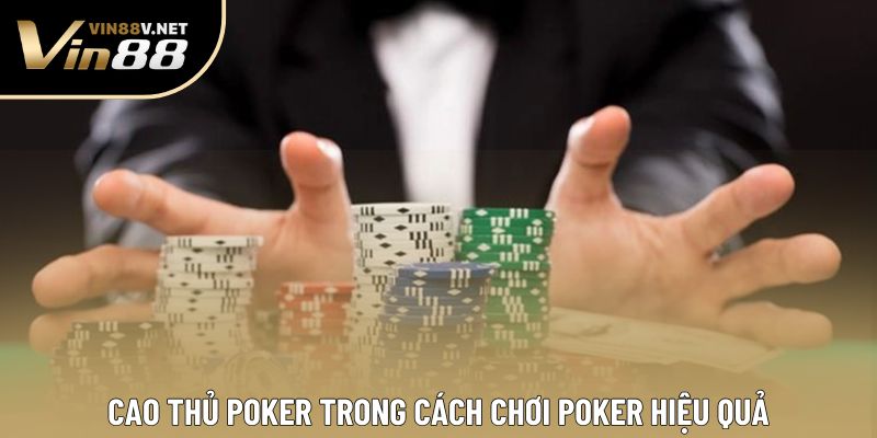 Cao thủ Poker trong cách chơi poker hiệu quả Cao thủ Poker trong cách chơi poker hiệu quả