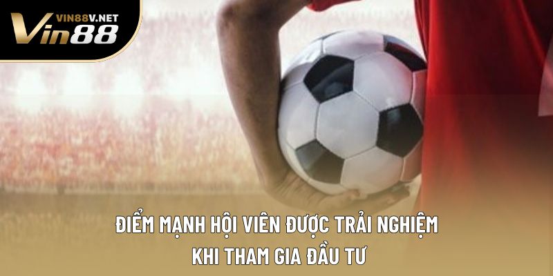 Điểm mạnh hội viên được trải nghiệm khi tham gia đầu tư Điểm mạnh hội viên được trải nghiệm khi tham gia đầu tư