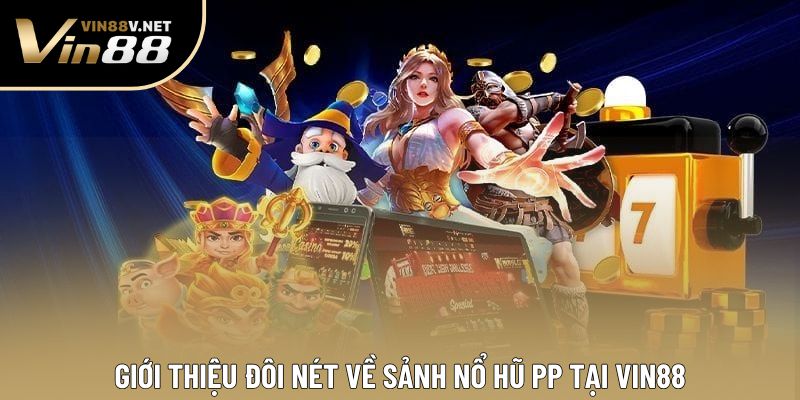 Giới thiệu đôi nét về sảnh nổ hũ PP tại VIN88 Giới thiệu đôi nét về sảnh nổ hũ PP tại VIN88