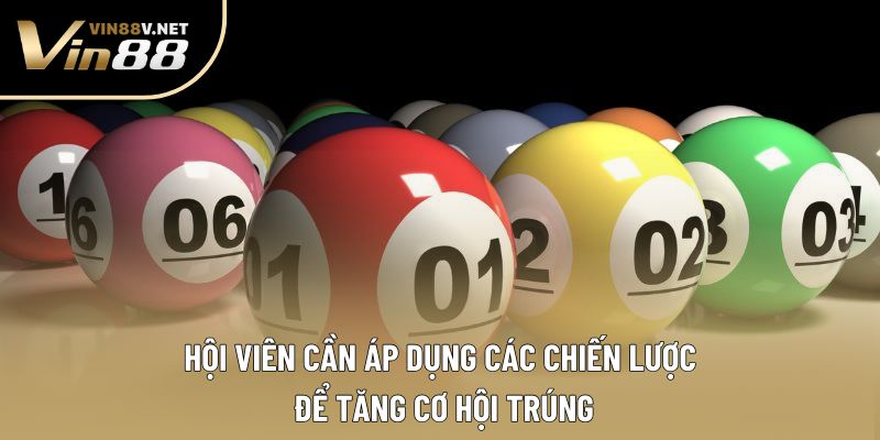 Hội viên cần áp dụng các chiến lược để tăng cơ hội trúng Hội viên cần áp dụng các chiến lược để tăng cơ hội trúng