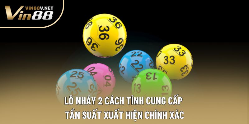 Lô nháy 2 cách tính cung cấp tần suất xuất hiện chính xác Lô nháy 2 cách tính cung cấp tần suất xuất hiện chính xác