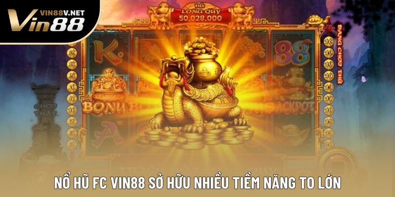 Nổ hũ FC VIN88 sở hữu nhiều tiềm năng to lớn Nổ hũ FC VIN88 sở hữu nhiều tiềm năng to lớn