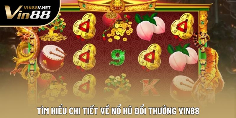 Tìm hiểu chi tiết về nổ hũ đổi thưởng VIN88 Tìm hiểu chi tiết về nổ hũ đổi thưởng VIN88